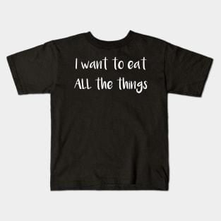 I Want to Eat All the Things Kids T-Shirt